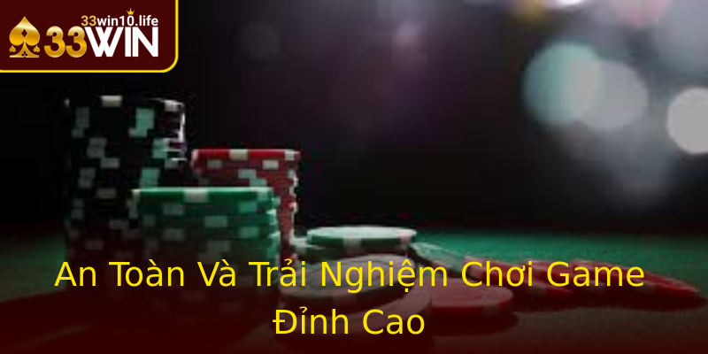 An Toàn Và Trải Nghiệm Chơi Game Đỉnh Cao An Toàn Và Trải Nghiệm Chơi Game Đỉnh Cao