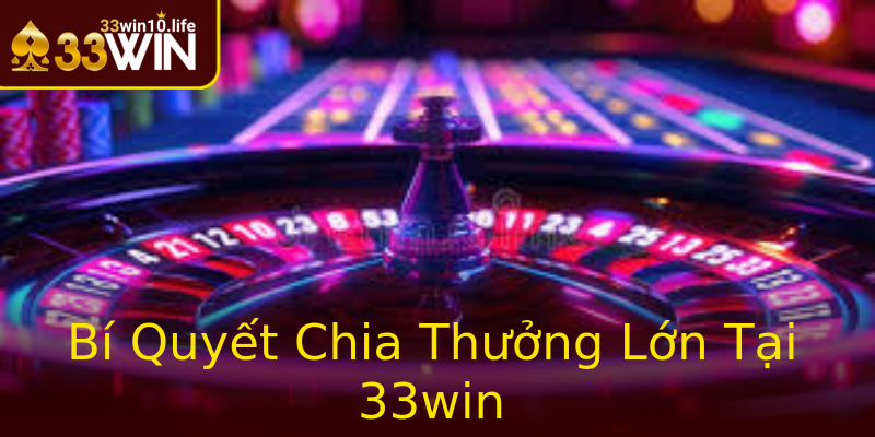Bí Quyết Chia Thưởng Lớn Tại 33win Bí Quyết Chia Thưởng Lớn Tại 33win
