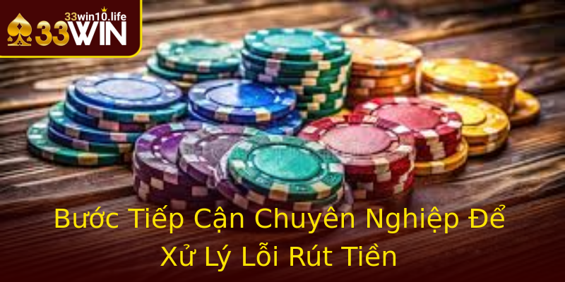 Bước Tiếp Cận Chuyên Nghiệp Để Xử Lý Lỗi Rút Tiền