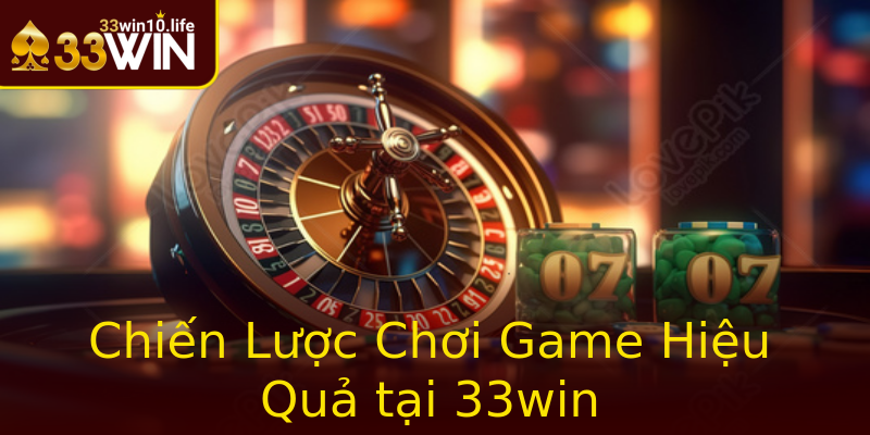 Chiến Lược Chơi Game Hiệu Quả tại 33win Chiến Lược Chơi Game Hiệu Quả tại 33win