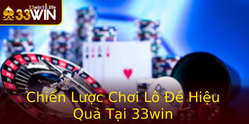 Chiến Lược Chơi Lô Đề Hiệu Quả Tại 33win Chiến Lược Chơi Lô Đề Hiệu Quả Tại 33win