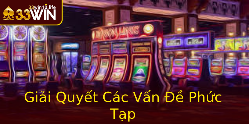 Giải Quyết Các Vấn Đề Phức Tạp Giải Quyết Các Vấn Đề Phức Tạp