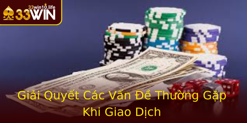 Giải Quyết Các Vấn Đề Thường Gặp Khi Giao Dịch Giải Quyết Các Vấn Đề Thường Gặp Khi Giao Dịch