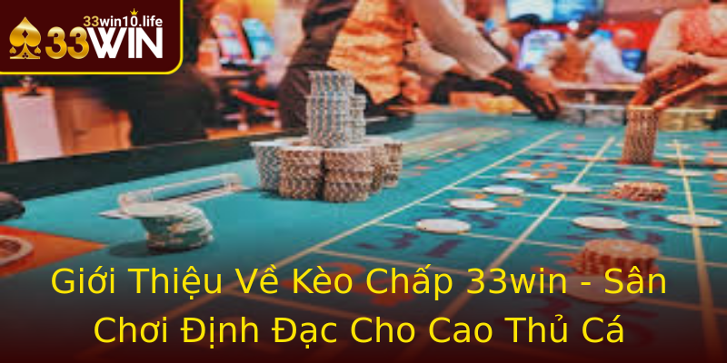 Giới Thiệu Về Kèo Chấp 33win - Sân Chơi Định Đạc Cho Cao Thủ Cá Cược Giới Thiệu Về Kèo Chấp 33win - Sân Chơi Định Đạc Cho Cao Thủ Cá Cược