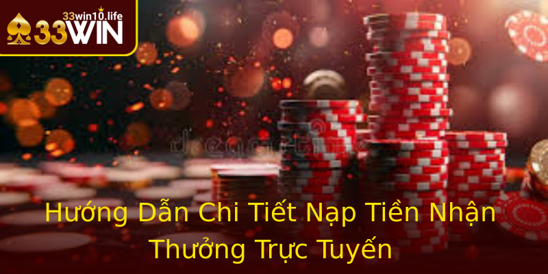 Hướng Dẫn Chi Tiết Nạp Tiền Nhận Thưởng Trực Tuyến Hướng Dẫn Chi Tiết Nạp Tiền Nhận Thưởng Trực Tuyến
