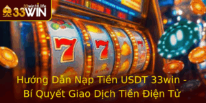 Huong Dan Nap Tien Usdt 33Win Bi Quyet Giao Dich Tien Ien Tu Sieu Nhanh Va An Toan
