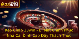 Keo Chap 33Win Bi Mat Chinh Phuc Nha Cai Inh Cao Ay Thach Thuc