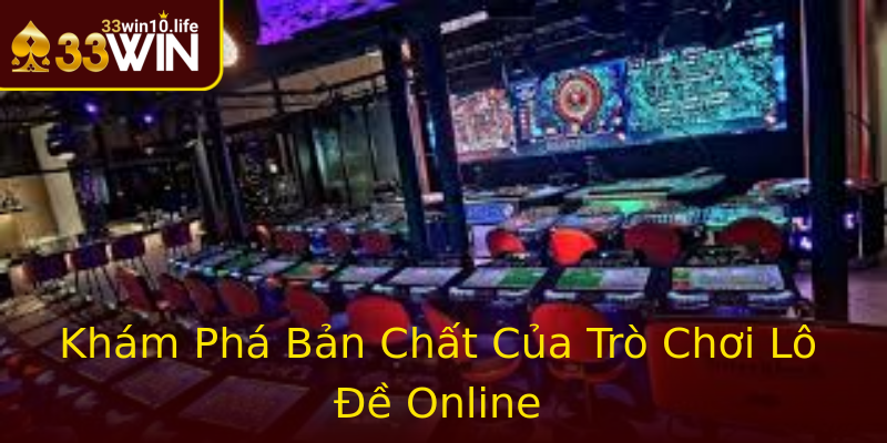 Khám Phá Bản Chất Của Trò Chơi Lô Đề Online Khám Phá Bản Chất Của Trò Chơi Lô Đề Online