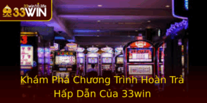 Kham Pha Chuong Trinh Hoan Tra Hap Dan Cua 33Win 4