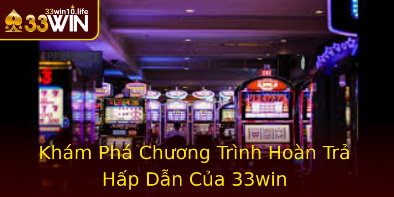 Khám Phá Chương Trình Hoàn Trả Hấp Dẫn Của 33win Khám Phá Chương Trình Hoàn Trả Hấp Dẫn Của 33win