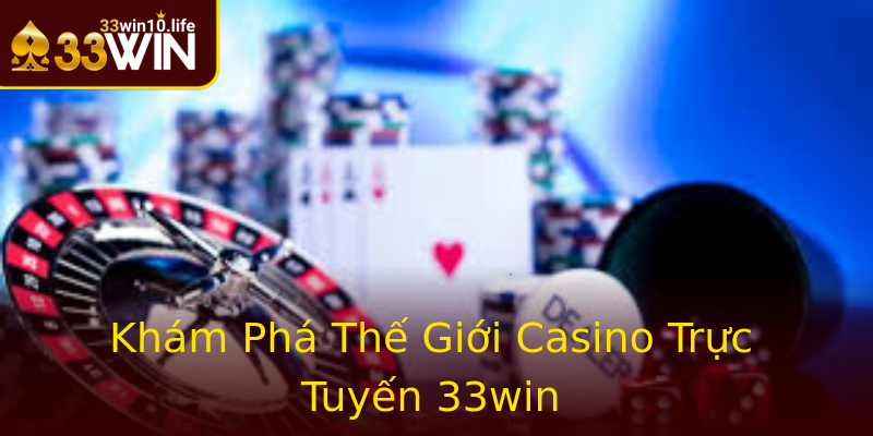 Khám Phá Thế Giới Casino Trực Tuyến 33win