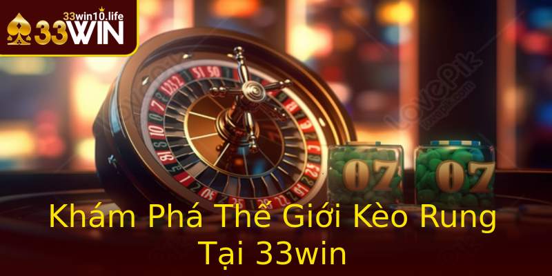 Khám Phá Thế Giới Kèo Rung Tại 33win Khám Phá Thế Giới Kèo Rung Tại 33win
