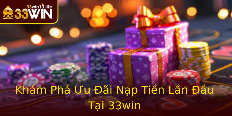 Khám Phá Ưu Đãi Nạp Tiền Lần Đầu Tại 33win Khám Phá Ưu Đãi Nạp Tiền Lần Đầu Tại 33win