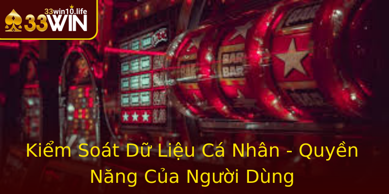 Kiểm Soát Dữ Liệu Cá Nhân - Quyền Năng Của Người Dùng Kiểm Soát Dữ Liệu Cá Nhân - Quyền Năng Của Người Dùng
