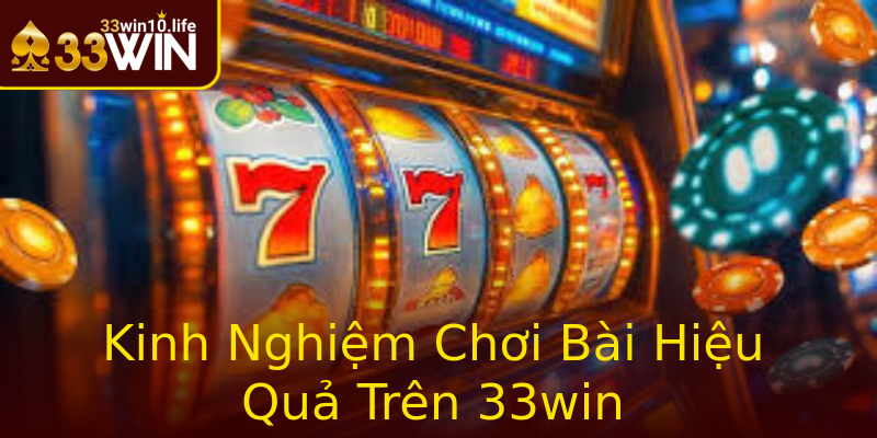 Kinh Nghiệm Chơi Bài Hiệu Quả Trên 33win Kinh Nghiệm Chơi Bài Hiệu Quả Trên 33win
