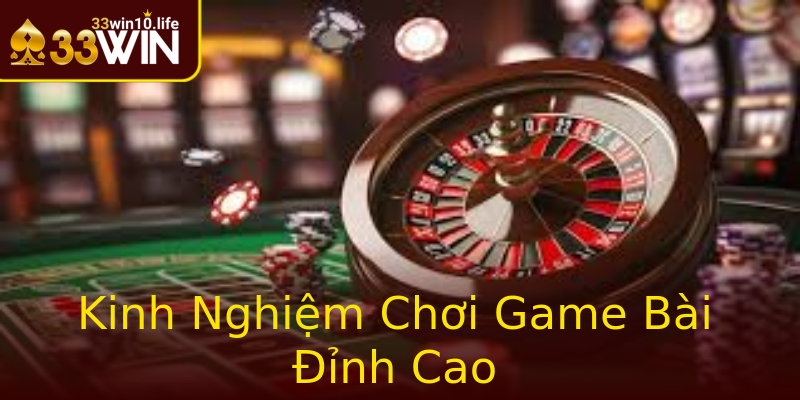 Kinh Nghiệm Chơi Game Bài Đỉnh Cao Kinh Nghiệm Chơi Game Bài Đỉnh Cao