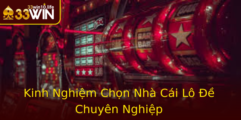 Kinh Nghiệm Chọn Nhà Cái Lô Đề Chuyên Nghiệp Kinh Nghiệm Chọn Nhà Cái Lô Đề Chuyên Nghiệp