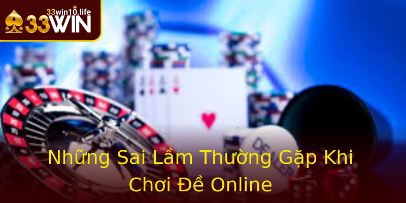 Những Sai Lầm Thường Gặp Khi Chơi Đề Online Những Sai Lầm Thường Gặp Khi Chơi Đề Online