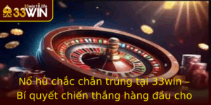No Hu Chac Chan Trung Tai 33Win Bi Quyet Chien Thang Hang Au Cho Nguoi Choi Am Me