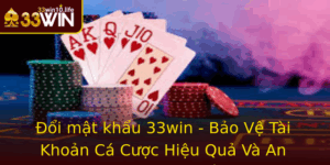 Oi Mat Khau 33Win Bao Ve Tai Khoan Ca Cuoc Hieu Qua Va An Toan Tuyet Oi 2