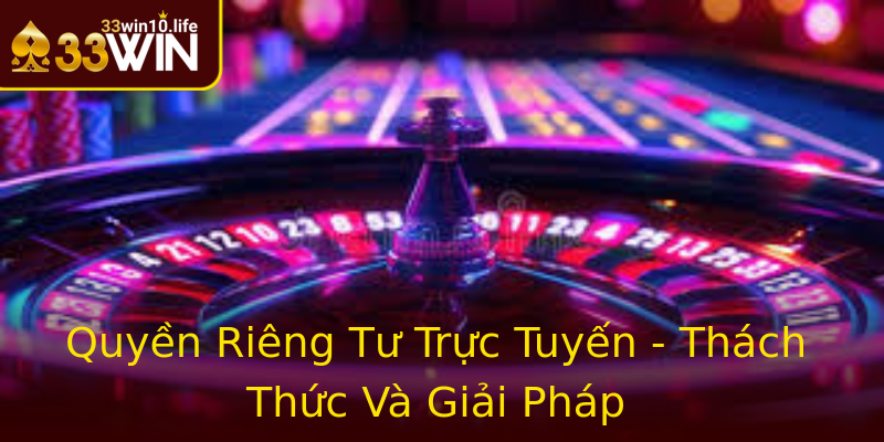 Quyền Riêng Tư Trực Tuyến - Thách Thức Và Giải Pháp Quyền Riêng Tư Trực Tuyến - Thách Thức Và Giải Pháp