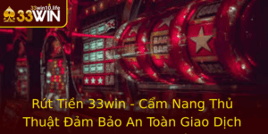 Rut Tien 33Win Cam Nang Thu Thuat Am Bao An Toan Giao Dich Ca Cuoc Truc Tuyen