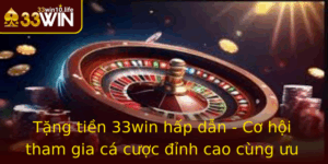 Tang Tien 33Win Hap Dan Co Hoi Tham Gia Ca Cuoc Inh Cao Cung Uu Ai Lon