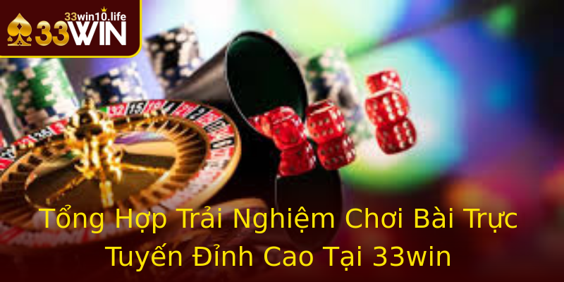 Tổng Hợp Trải Nghiệm Chơi Bài Trực Tuyến Đỉnh Cao Tại 33win Tổng Hợp Trải Nghiệm Chơi Bài Trực Tuyến Đỉnh Cao Tại 33win