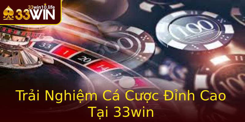 Trải Nghiệm Cá Cược Đỉnh Cao Tại 33win Trải Nghiệm Cá Cược Đỉnh Cao Tại 33win