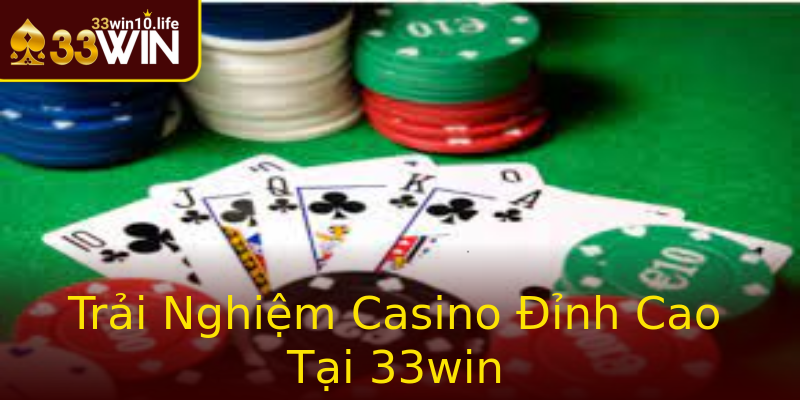 Trải Nghiệm Casino Đỉnh Cao Tại 33win Trải Nghiệm Casino Đỉnh Cao Tại 33win