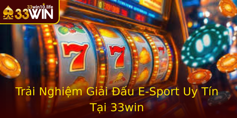 Trải Nghiệm Giải Đấu E-Sport Uy Tín Tại 33win Trải Nghiệm Giải Đấu E-Sport Uy Tín Tại 33win