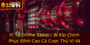 Xi To Online 33Win Bi Kip Chinh Phuc Inh Cao Ca Cuoc Thu Vi Va Hieu Qua